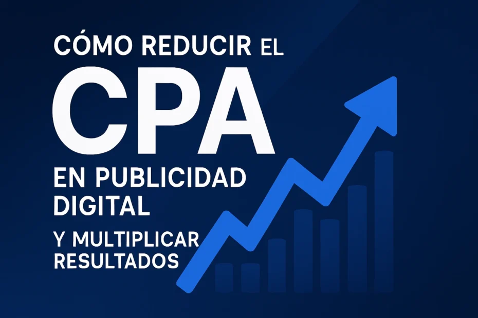 Reduce el Coste por Adquisición (CPA) y Aumenta la Rentabilidad de tus Campañas